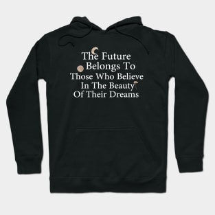 The Future Belongs To Those Who Believe In The Beauty Of Their Dreams Hoodie